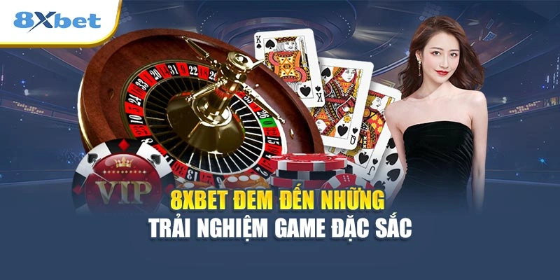 8XBET đem đến những trải nghiệm game đặc sắc