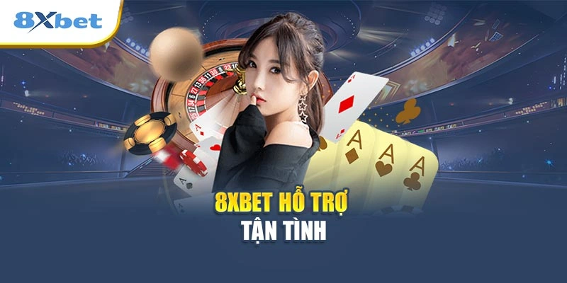 8XBET hỗ trợ tận tình
