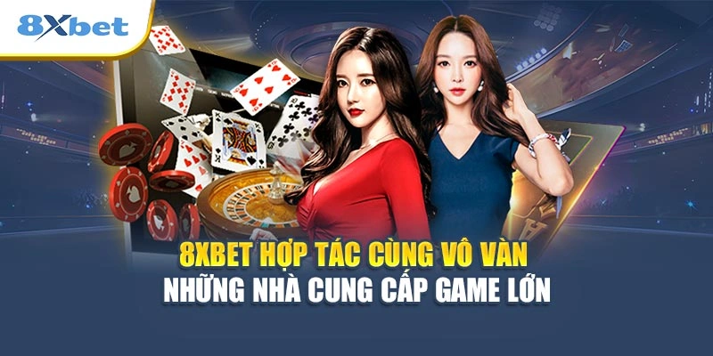 8XBET hợp tác cùng vô vàn những nhà cung cấp game lớn