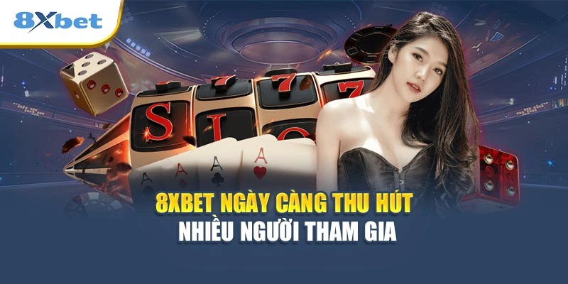 8XBET ngày càng thu hút nhiều người tham gia