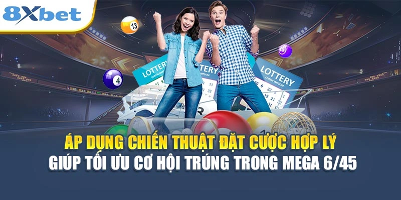Áp dụng chiến thuật đặt cược hợp lý giúp tối ưu cơ hội trúng trong Mega 6/45