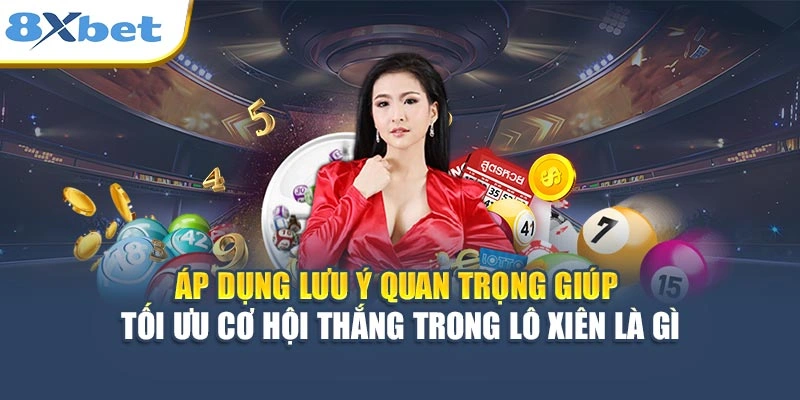 Áp dụng lưu ý quan trọng giúp tối ưu cơ hội thắng trong lô xiên là gì