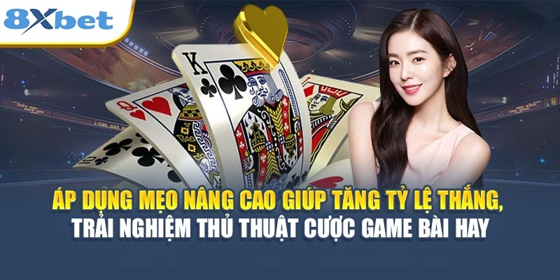 Áp dụng mẹo nâng cao giúp tăng tỷ lệ thắng, trải nghiệm thủ thuật cược game bài hay