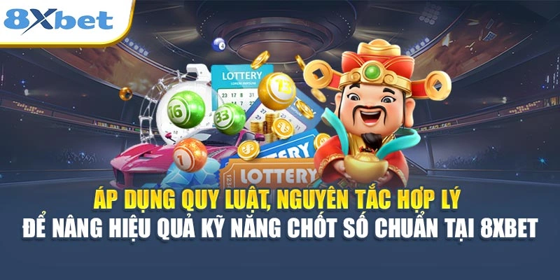 Áp dụng quy luật, nguyên tắc hợp lý để nâng hiệu quả kỹ năng chốt số chuẩn tại 8XBET