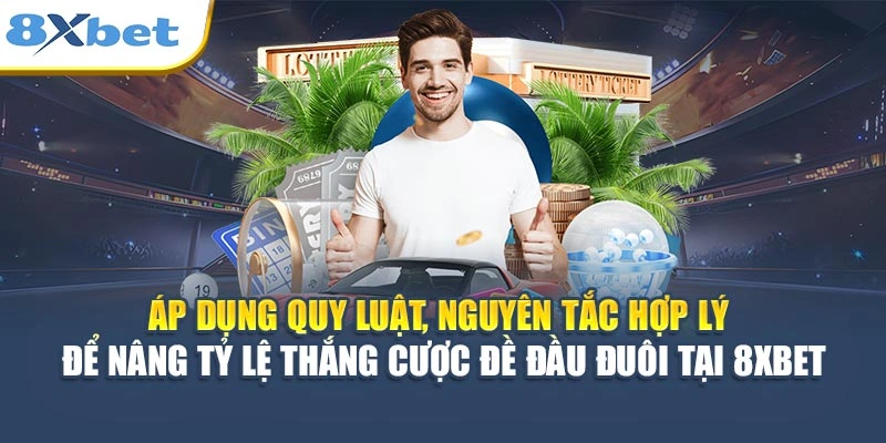 Áp dụng quy luật, nguyên tắc hợp lý để nâng tỷ lệ thắng cược đề đầu đuôi tại 8XBET
