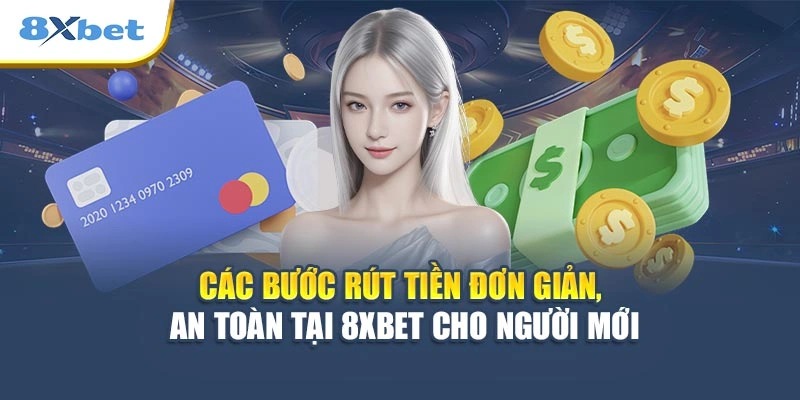 Các bước rút tiền đơn giản, an toàn tại 8XBET cho người mới