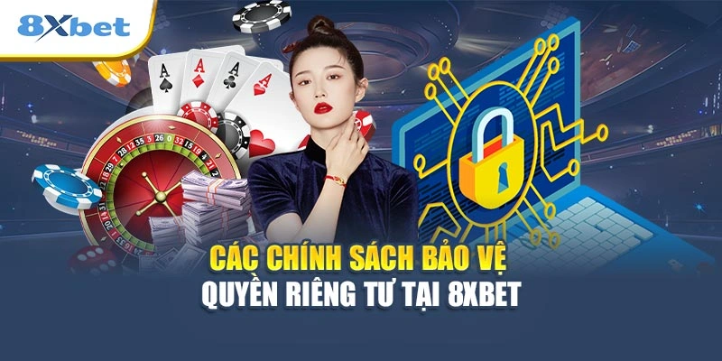 Các chính sách bảo vệ quyền riêng tư tại 8XBET