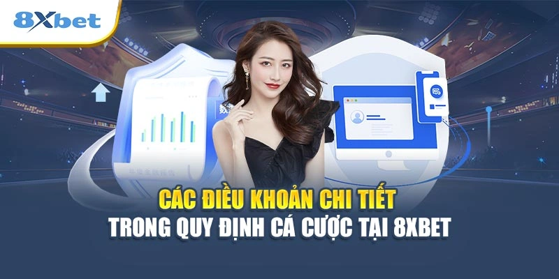 Các điều khoản chi tiết trong quy định cá cược tại 8XBET