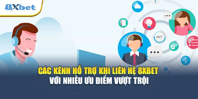 Các kênh hỗ trợ khi liên hệ 8XBET với nhiều ưu điểm vượt trội