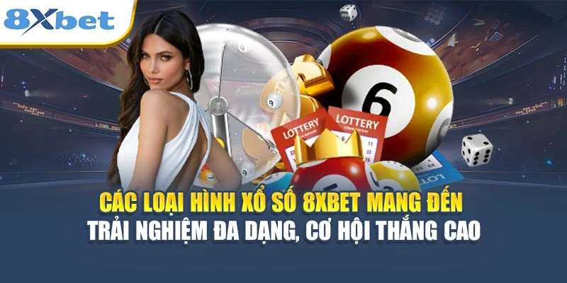 Các loại hình xổ số 8XBET mang đến trải nghiệm đa dạng, cơ hội thắng cao