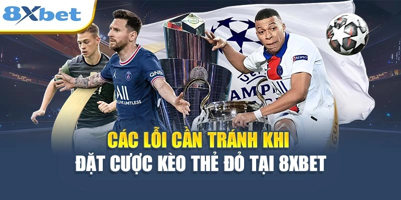 Các lỗi cần tránh khi đặt cược kèo thẻ đỏ tại 8XBET