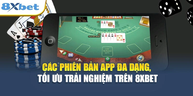 Các phiên bản app đa dạng, tối ưu trải nghiệm trên 8XBET