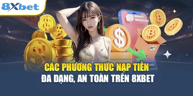 Các phương thức nạp tiền đa dạng, an toàn trên 8XBET