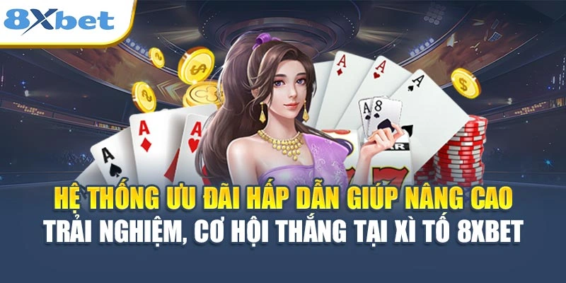 Hệ thống ưu đãi hấp dẫn giúp nâng cao trải nghiệm, cơ hội thắng tại Xì Tố 8XBET