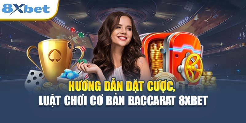 Hướng dẫn đặt cược, luật chơi cơ bản Baccarat 8XBET