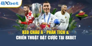 Kèo Châu Á - Phân Tích & Chiến Thuật Đặt Cược Tại 8XBET