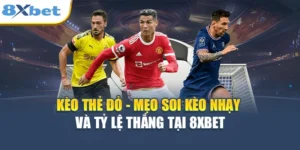 Kèo Thẻ Đỏ - Mẹo Soi Kèo Nhạy Và Tỷ Lệ Thắng Tại 8XBET