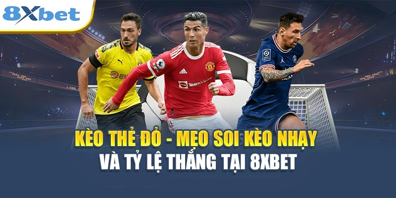 Kèo Thẻ Đỏ - Mẹo Soi Kèo Nhạy Và Tỷ Lệ Thắng Tại 8XBET