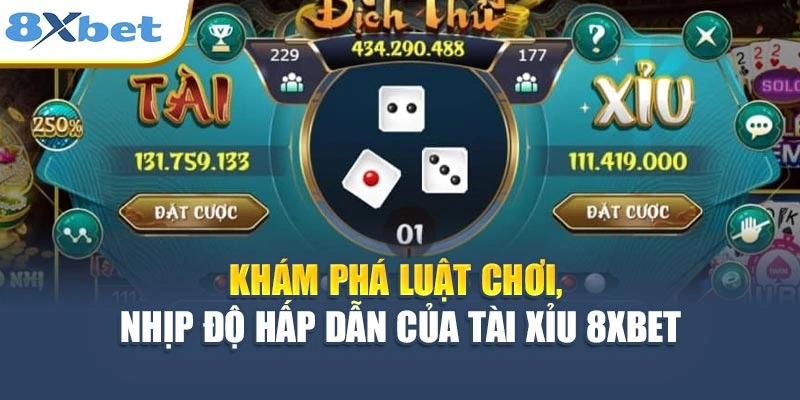 Khám phá luật chơi, nhịp độ hấp dẫn của Tài Xỉu 8XBET