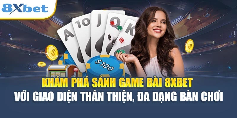 Khám phá sảnh game bài 8XBET với giao diện thân thiện, đa dạng bàn chơi