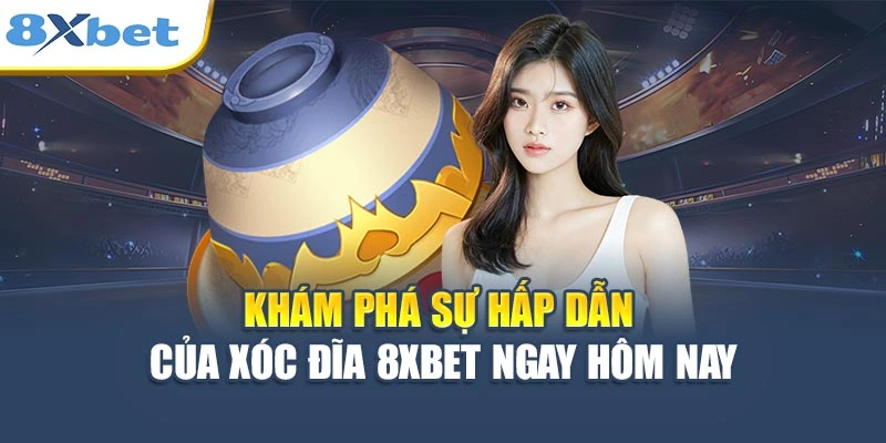 Khám phá sự hấp dẫn của Xóc Đĩa 8XBET ngay hôm nay