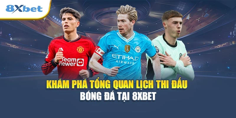 Khám phá tổng quan lịch thi đấu bóng đá tại 8XBET