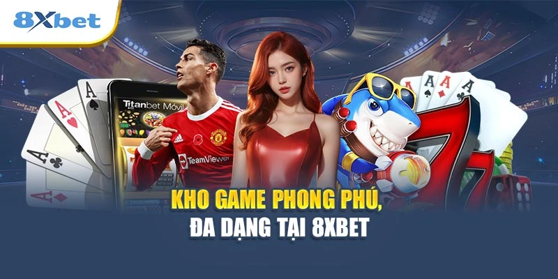 Kho game phong phú, đa dạng tại 8XBET