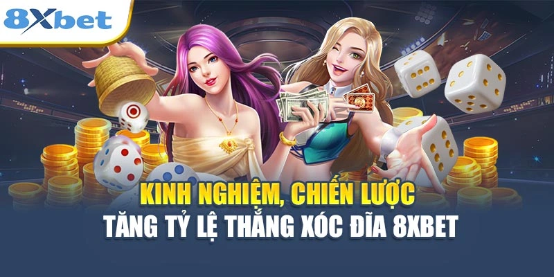Kinh nghiệm, chiến lược tăng tỷ lệ thắng Xóc Đĩa 8XBET