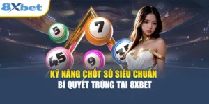 Kỹ Năng Chốt Số Siêu Chuẩn - Bí Quyết Trúng Tại 8XBET