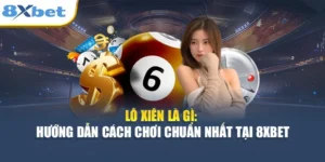 Lô Xiên Là Gì - Hướng Dẫn Cách Chơi Chuẩn Nhất Tại 8XBET