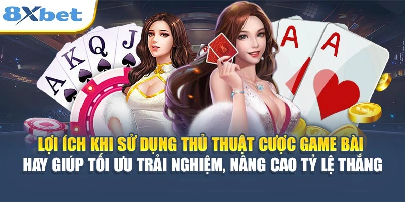 Lợi ích khi sử dụng thủ thuật cược game bài hay giúp tối ưu trải nghiệm, nâng cao tỷ lệ thắng