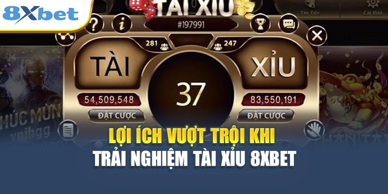 Lợi ích vượt trội khi trải nghiệm Tài Xỉu 8XBET