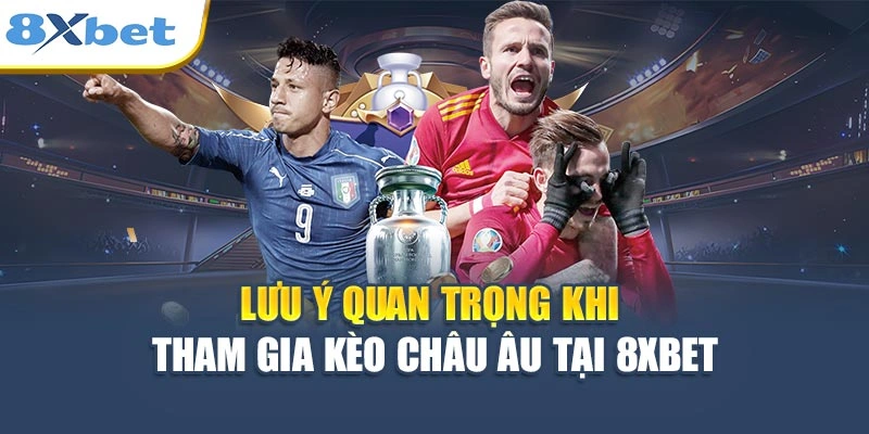 Lưu ý quan trọng khi tham gia kèo Châu Âu tại 8XBET