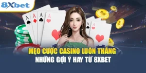 Mẹo Cược Casino Luôn Thắng - Những Gợi Ý Hay Từ 8XBET