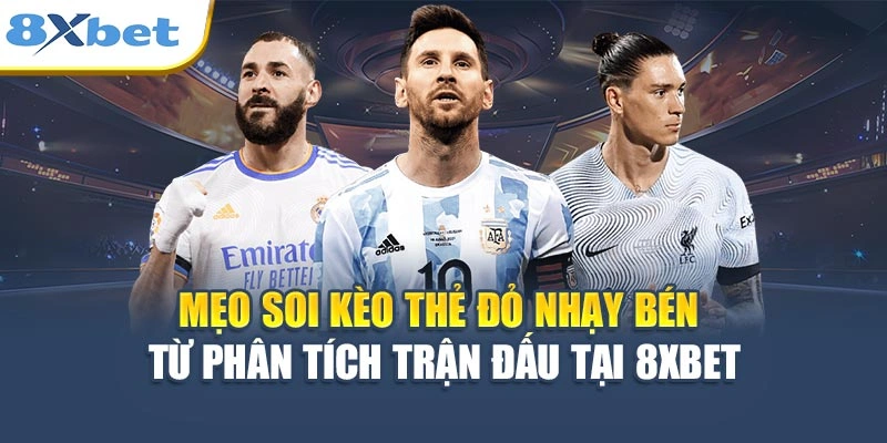 Mẹo soi kèo thẻ đỏ nhạy bén từ phân tích trận đấu tại 8XBET