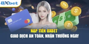 Nạp Tiền 8XBET - Giao Dịch An Toàn, Nhận Thưởng Ngay