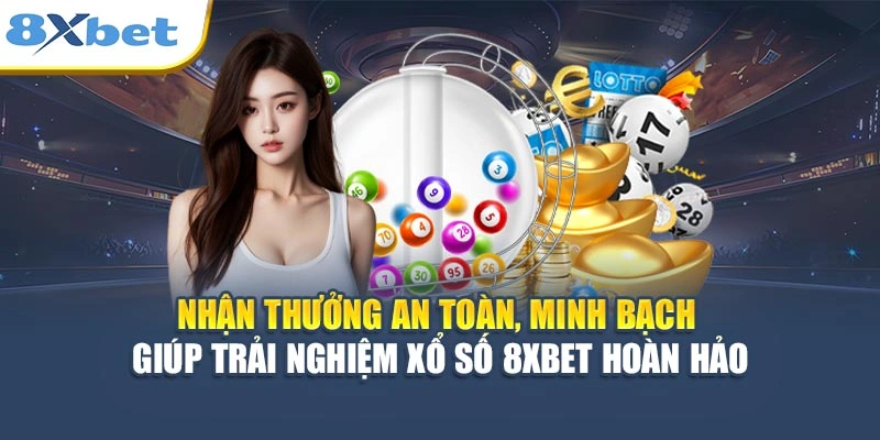 Nhận thưởng an toàn, minh bạch giúp trải nghiệm xổ số 8XBET hoàn hảo
