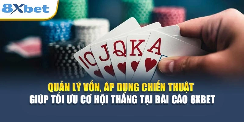 Quản lý vốn, áp dụng chiến thuật giúp tối ưu cơ hội thắng tại Bài Cào 8XBET