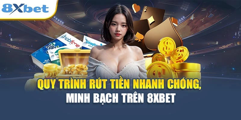 Quy trình rút tiền nhanh chóng, minh bạch trên 8XBET
