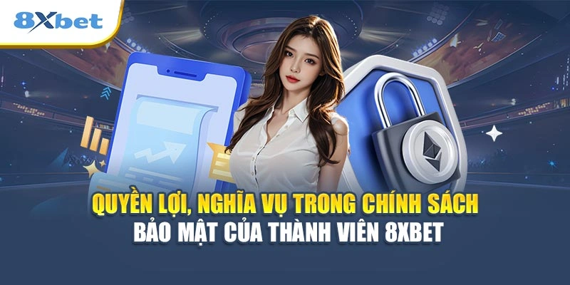 Quyền lợi, nghĩa vụ trong chính sách bảo mật của thành viên 8XBET