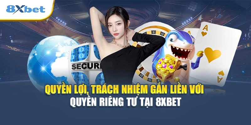 Quyền lợi, trách nhiệm gắn liền với quyền riêng tư tại 8XBET