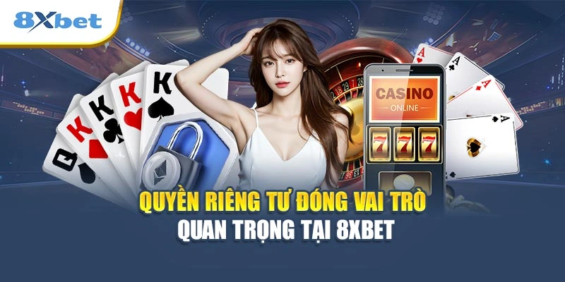 Quyền riêng tư đóng vai trò quan trọng tại 8XBET