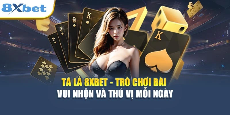 Tá Lả 8XBET - Trò Chơi Bài Vui Nhộn Và Thú Vị Mỗi Ngày