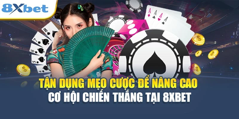 Tận dụng mẹo cược để nâng cao cơ hội chiến thắng tại 8XBET
