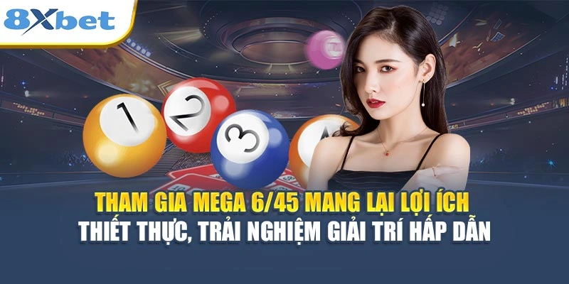 Tham gia Mega 6/45 mang lại lợi ích thiết thực, trải nghiệm giải trí hấp dẫn