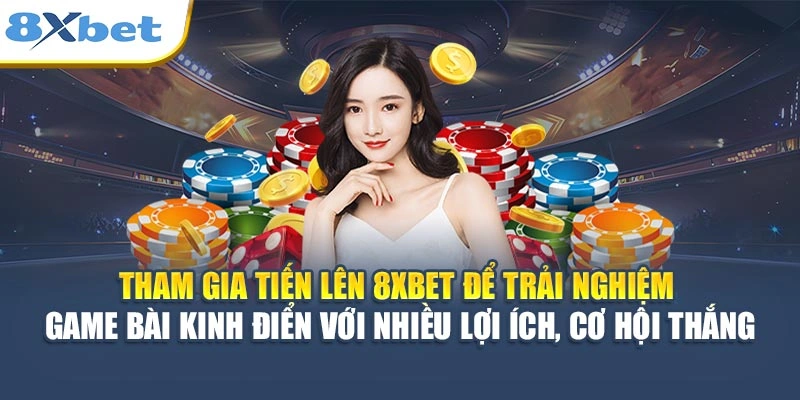 Tham gia Tiến Lên 8XBET để trải nghiệm game bài kinh điển với nhiều lợi ích, cơ hội thắng