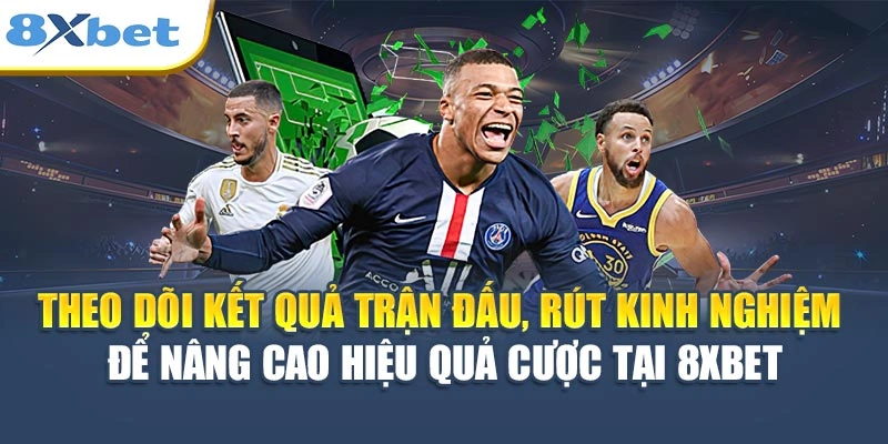 Theo dõi kết quả trận đấu, rút kinh nghiệm để nâng cao hiệu quả cược tại 8XBET
