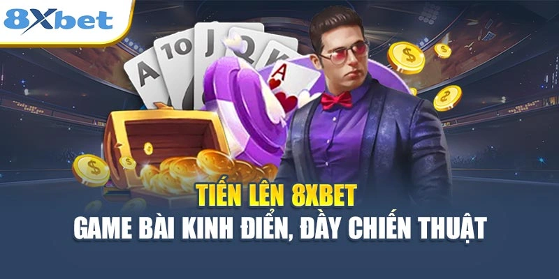 Tiến Lên 8XBET - Game Bài Kinh Điển, Đầy Chiến Thuật