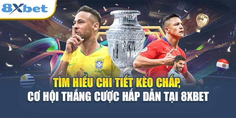 Tìm hiểu chi tiết kèo chấp, cơ hội thắng cược hấp dẫn tại 8XBET