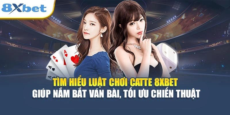 Tìm hiểu luật chơi Catte 8XBET giúp nắm bắt ván bài, tối ưu chiến thuật